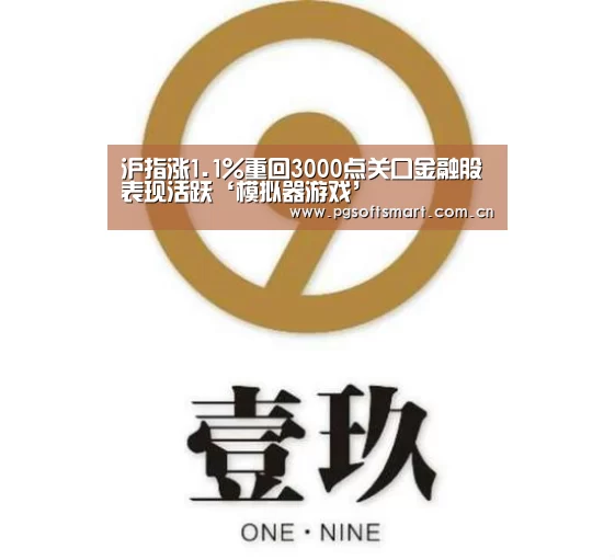 沪指涨1.1%重回3000点关口金融股表现活跃‘模拟器游戏’(图1) APP下载