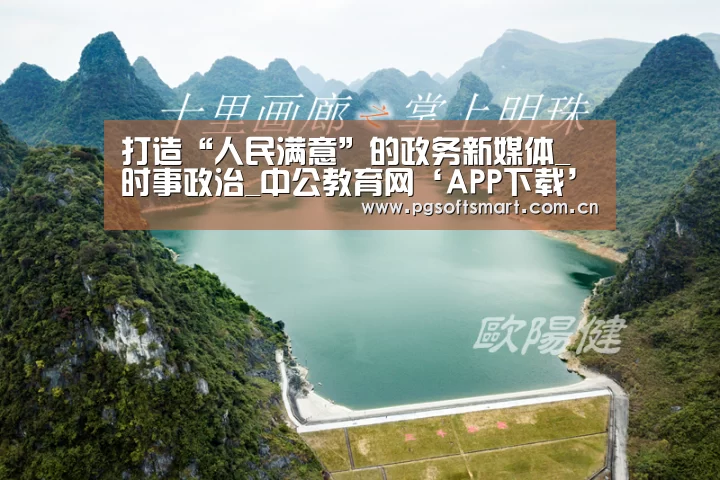 打造“人民满意”的政务新媒体_时事政治_中公教育网‘APP下载’(图4) pg电子入口
